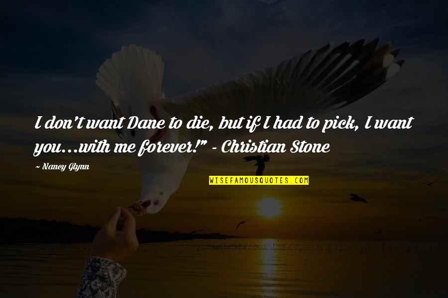 I Want You Forever Quotes By Nancy Glynn: I don't want Dane to die, but if