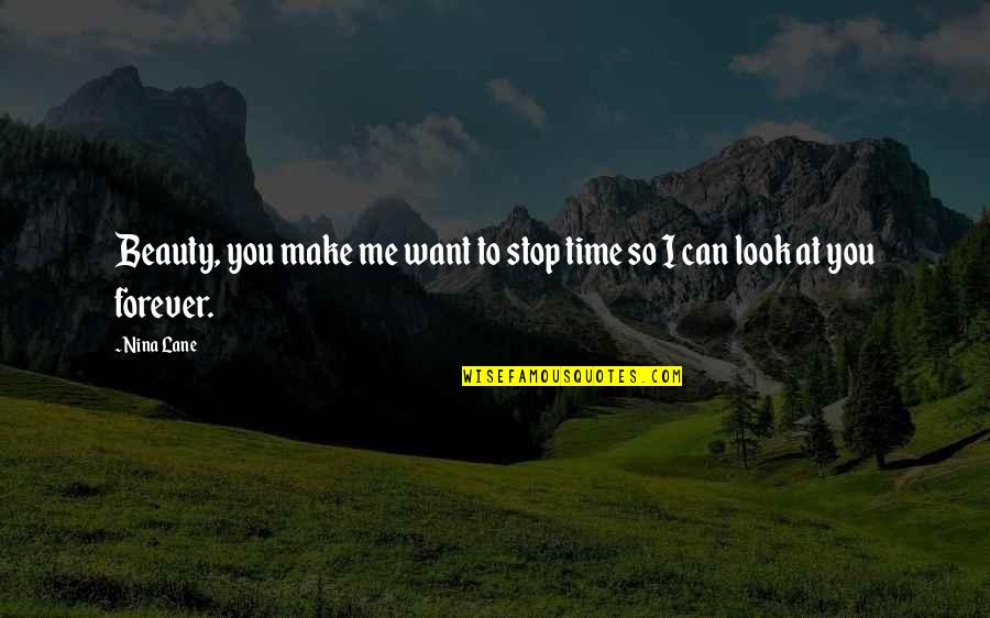 I Want You Forever Quotes By Nina Lane: Beauty, you make me want to stop time