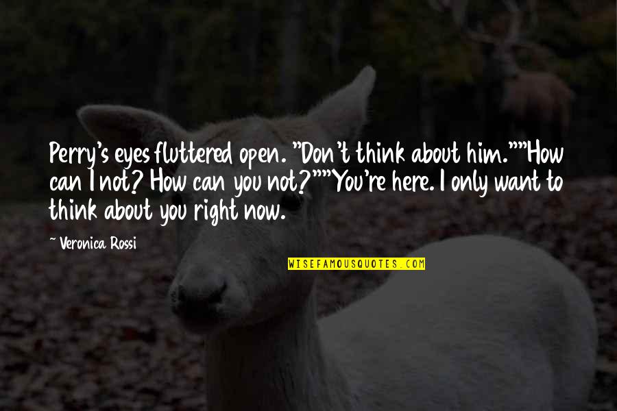 I Want You Here Now Quotes By Veronica Rossi: Perry's eyes fluttered open. "Don't think about him.""How