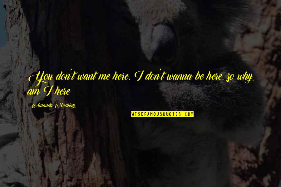 I Want You Here Quotes By Amanda Hocking: You don't want me here, I don't wanna