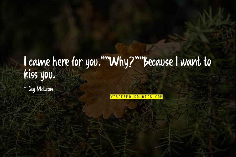 I Want You Here Quotes By Jay McLean: I came here for you.""Why?""Because I want to