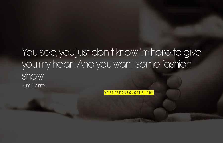 I Want You Here Quotes By Jim Carroll: You see, you just don't knowI'm here to