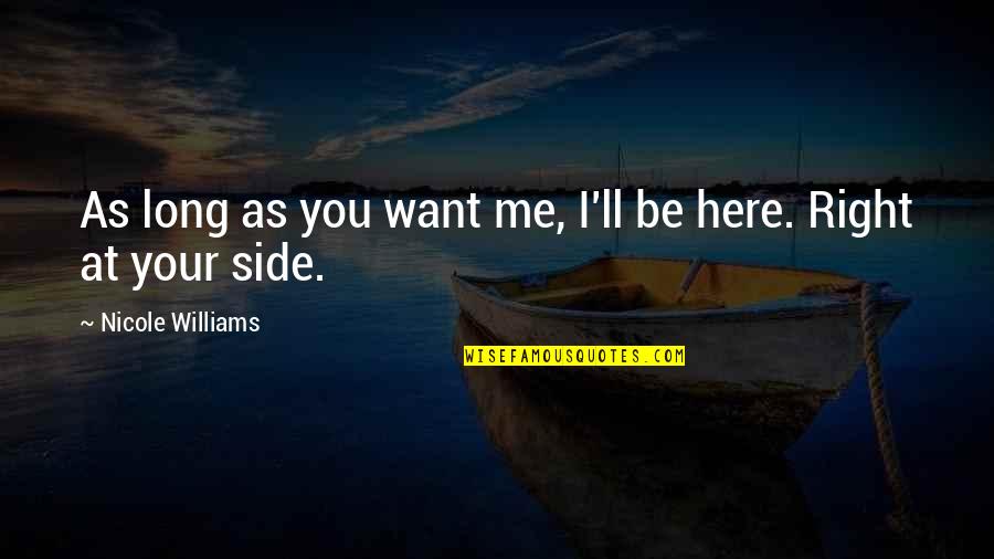 I Want You Here Quotes By Nicole Williams: As long as you want me, I'll be