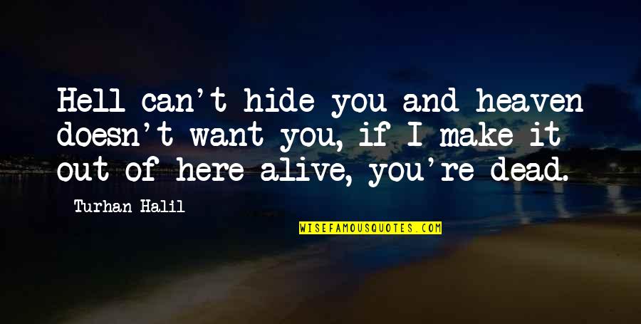 I Want You Here Quotes By Turhan Halil: Hell can't hide you and heaven doesn't want