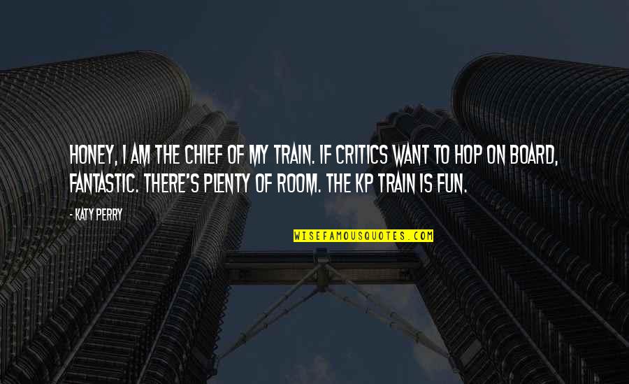 I Want You Honey Quotes By Katy Perry: Honey, I am the chief of my train.