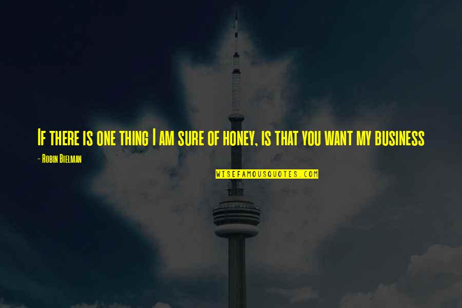 I Want You Honey Quotes By Robin Bielman: If there is one thing I am sure