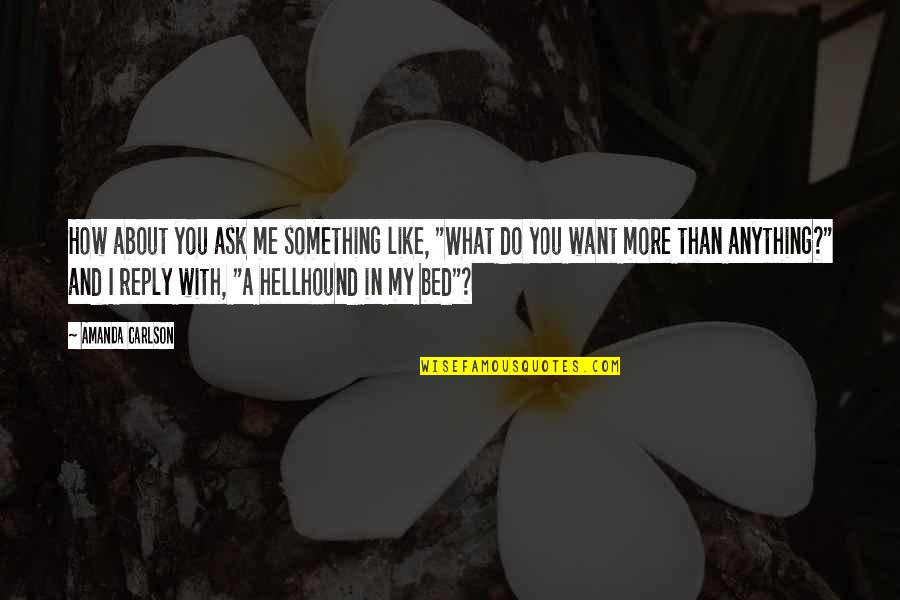 I Want You In My Bed Quotes By Amanda Carlson: How about you ask me something like, "What I Want You In My Bed Quotes By Amanda Carlson: How about you ask me something like, "What