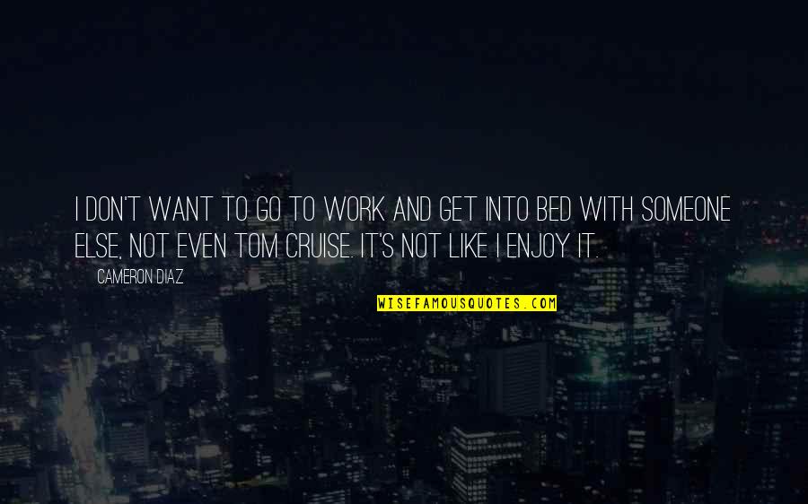 I Want You In My Bed Quotes By Cameron Diaz: I don't want to go to work and I Want You In My Bed Quotes By Cameron Diaz: I don't want to go to work and