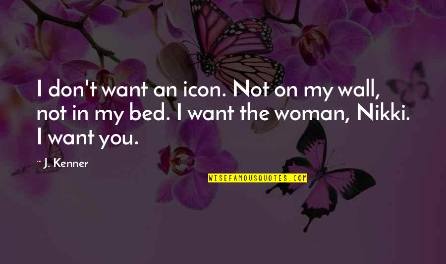 I Want You In My Bed Quotes By J. Kenner: I don't want an icon. Not on my