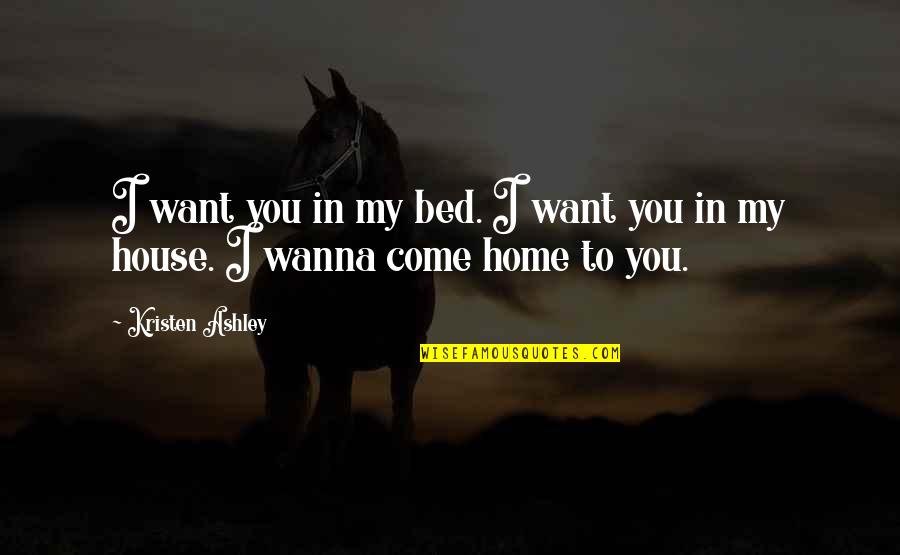 I Want You In My Bed Quotes By Kristen Ashley: I want you in my bed. I want