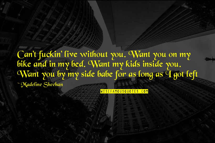 I Want You In My Bed Quotes By Madeline Sheehan: Can't fuckin' live without you. Want you on I Want You In My Bed Quotes By Madeline Sheehan: Can't fuckin' live without you. Want you on