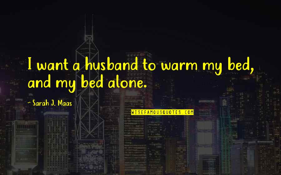 I Want You In My Bed Quotes By Sarah J. Maas: I want a husband to warm my bed,