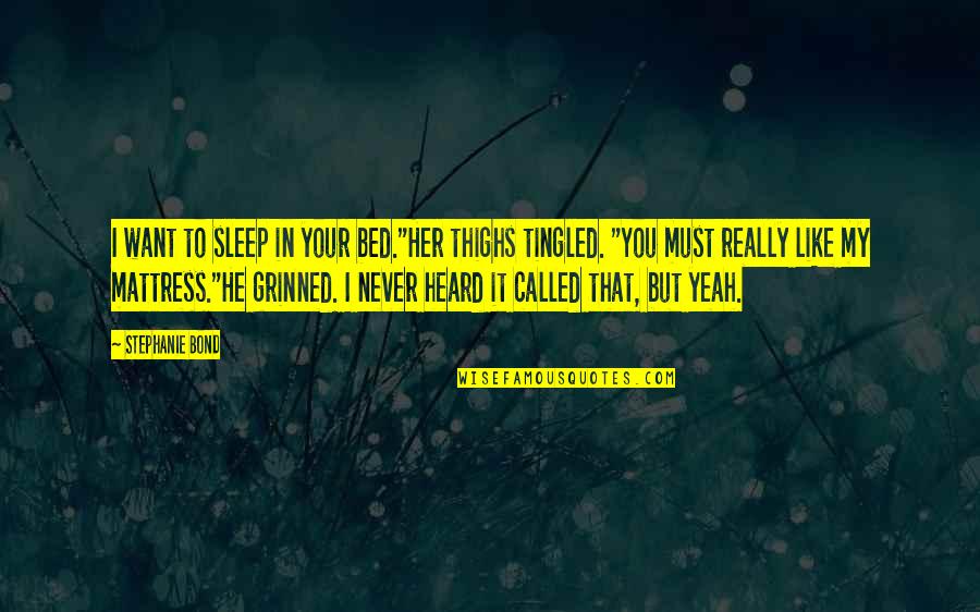I Want You In My Bed Quotes By Stephanie Bond: I want to sleep in your bed."Her thighs I Want You In My Bed Quotes By Stephanie Bond: I want to sleep in your bed."Her thighs