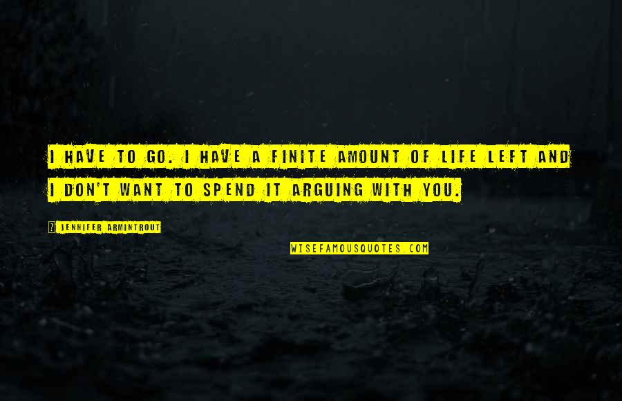I Want You In My Life Love Quotes By Jennifer Armintrout: I have to go. I have a finite I Want You In My Life Love Quotes By Jennifer Armintrout: I have to go. I have a finite
