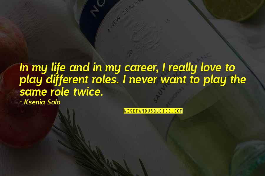I Want You In My Life Love Quotes By Ksenia Solo: In my life and in my career, I
