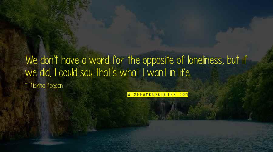 I Want You In My Life Love Quotes By Marina Keegan: We don't have a word for the opposite I Want You In My Life Love Quotes By Marina Keegan: We don't have a word for the opposite