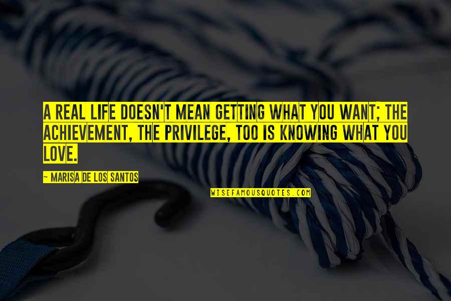 I Want You In My Life Love Quotes By Marisa De Los Santos: A real life doesn't mean getting what you I Want You In My Life Love Quotes By Marisa De Los Santos: A real life doesn't mean getting what you