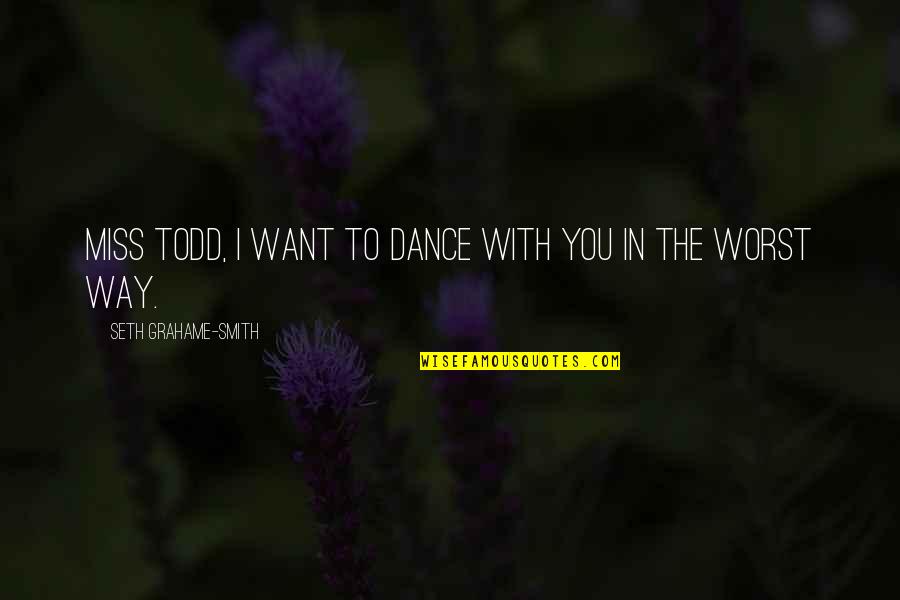 I Want You In The Worst Way Quotes By Seth Grahame-Smith: Miss Todd, I want to dance with you