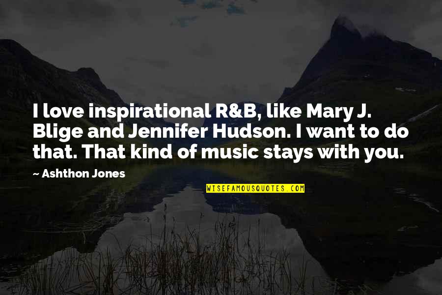I Want You Like Quotes By Ashthon Jones: I love inspirational R&B, like Mary J. Blige