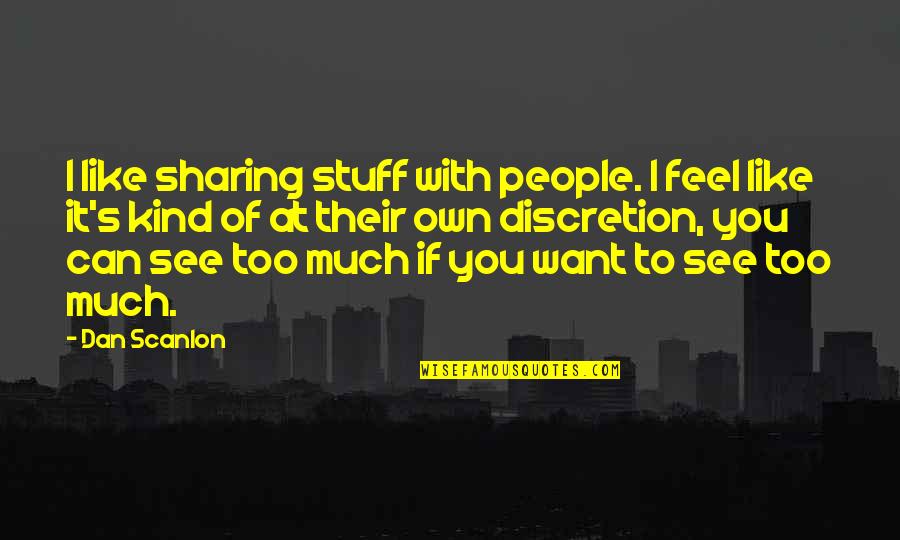 I Want You Like Quotes By Dan Scanlon: I like sharing stuff with people. I feel