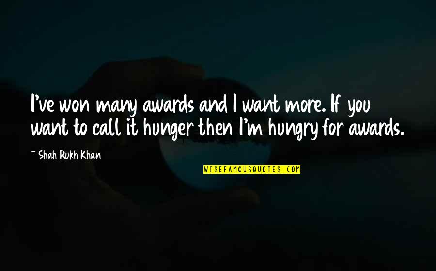 I Want You More Quotes By Shah Rukh Khan: I've won many awards and I want more.