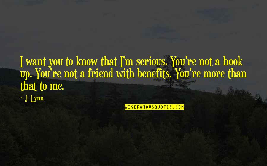 I Want You More Than A Friend Quotes By J. Lynn: I want you to know that I'm serious.