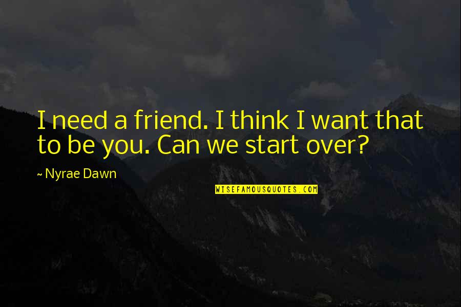 I Want You More Than A Friend Quotes By Nyrae Dawn: I need a friend. I think I want