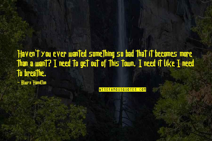 I Want You More Than Ever Quotes By Alwyn Hamilton: Haven't you ever wanted something so bad that