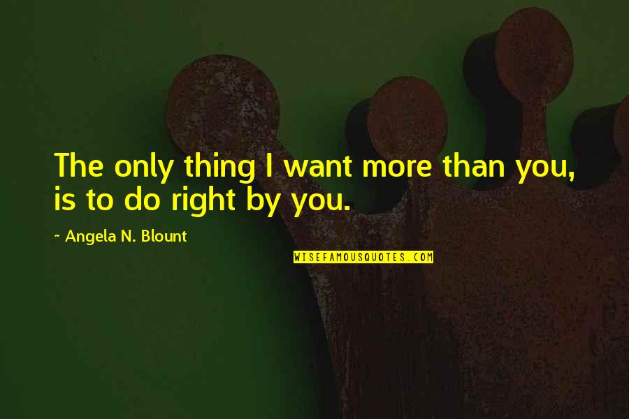 I Want You More Than Quotes By Angela N. Blount: The only thing I want more than you,