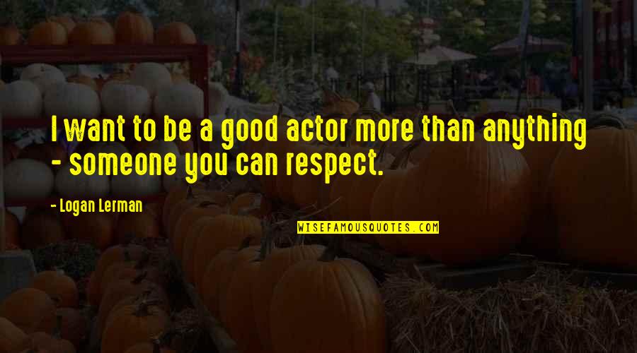 I Want You More Than Quotes By Logan Lerman: I want to be a good actor more