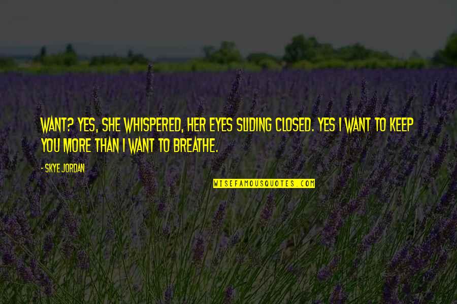 I Want You More Than Quotes By Skye Jordan: Want? Yes, she whispered, her eyes sliding closed.