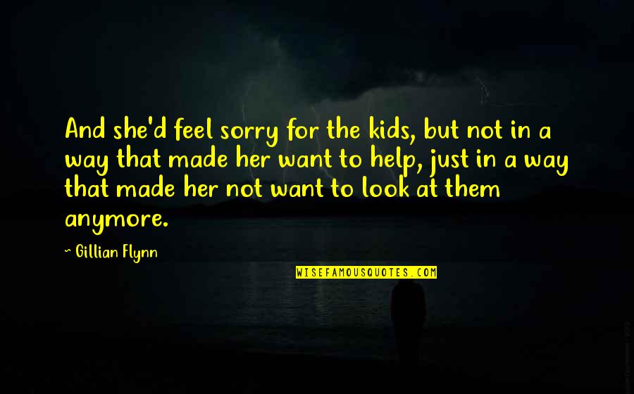 I Want You Not Her Quotes By Gillian Flynn: And she'd feel sorry for the kids, but