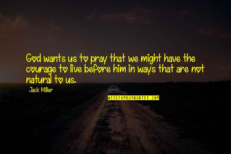 I Want You Not Him Quotes By Jack Miller: God wants us to pray that we might