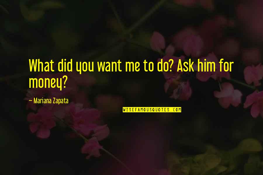I Want You Not Him Quotes By Mariana Zapata: What did you want me to do? Ask