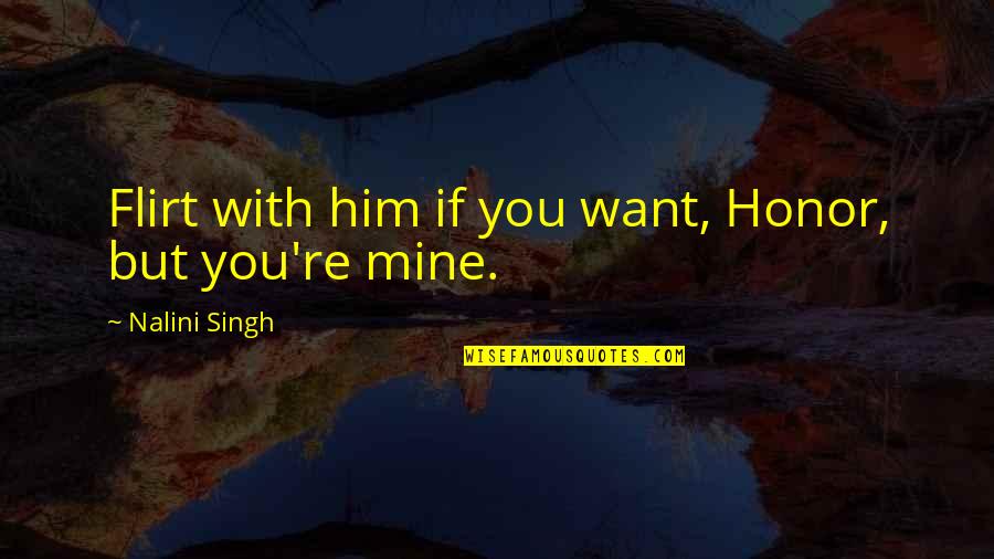 I Want You Not Him Quotes By Nalini Singh: Flirt with him if you want, Honor, but