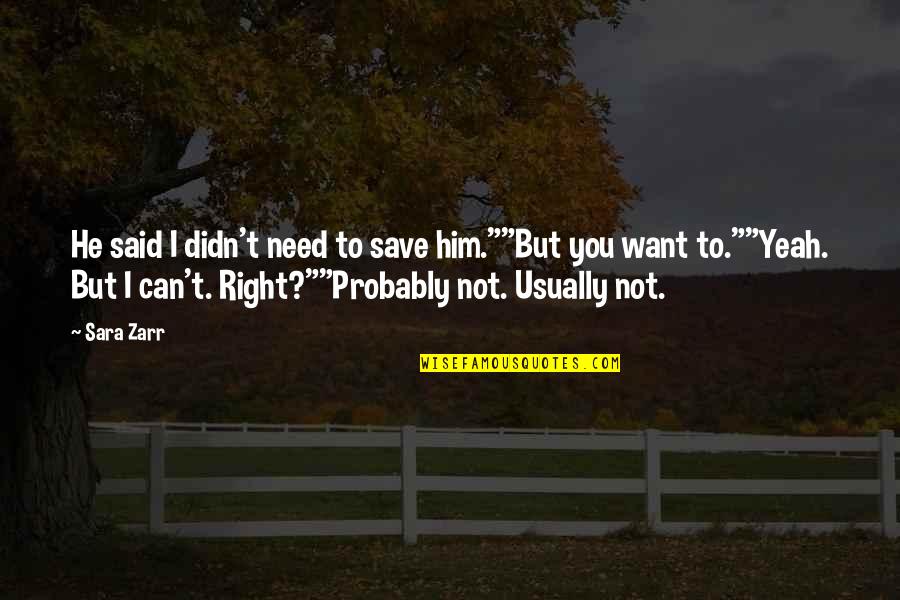 I Want You Not Him Quotes By Sara Zarr: He said I didn't need to save him.""But
