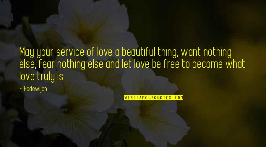 I Want You Nothing Else Just You Quotes By Hadewijch: May your service of love a beautiful thing;
