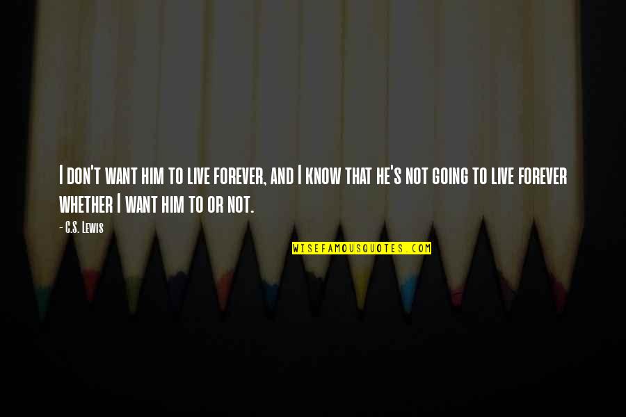 I Want You Now And Forever Quotes By C.S. Lewis: I don't want him to live forever, and