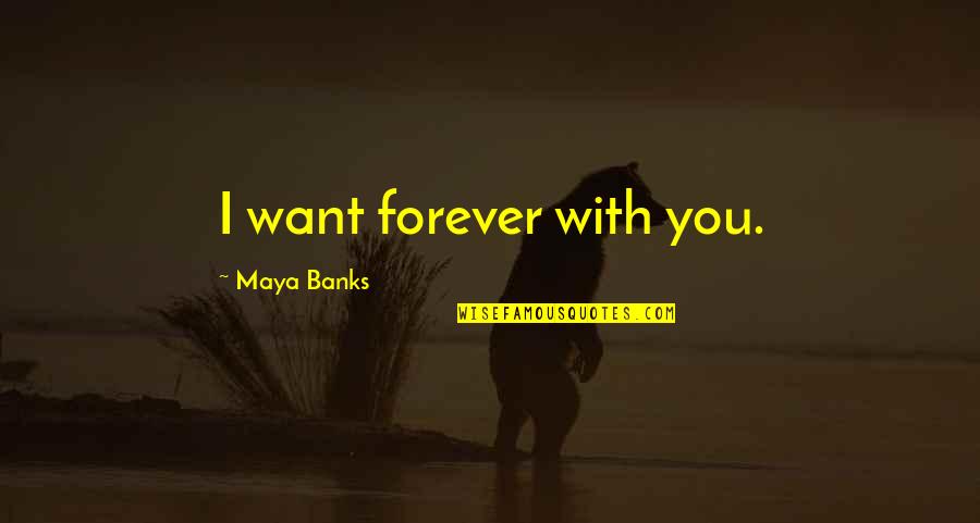 I Want You Now And Forever Quotes By Maya Banks: I want forever with you.