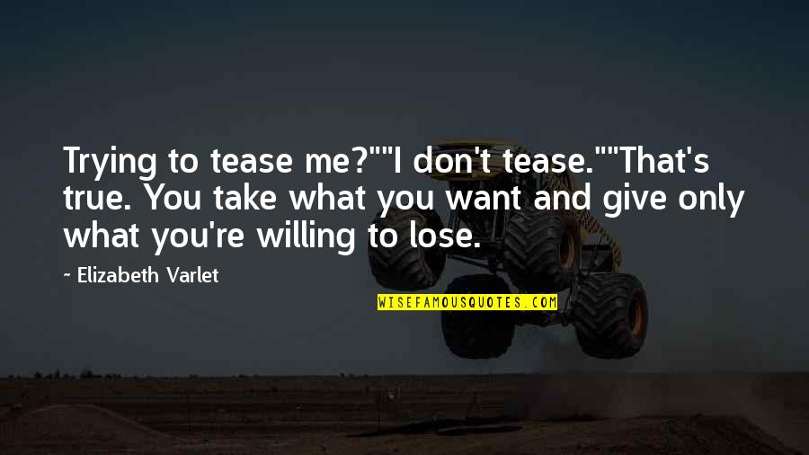 I Want You Only You Quotes By Elizabeth Varlet: Trying to tease me?""I don't tease.""That's true. You