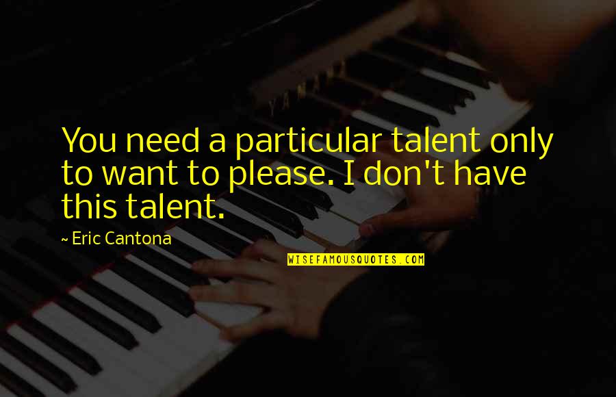 I Want You Only You Quotes By Eric Cantona: You need a particular talent only to want
