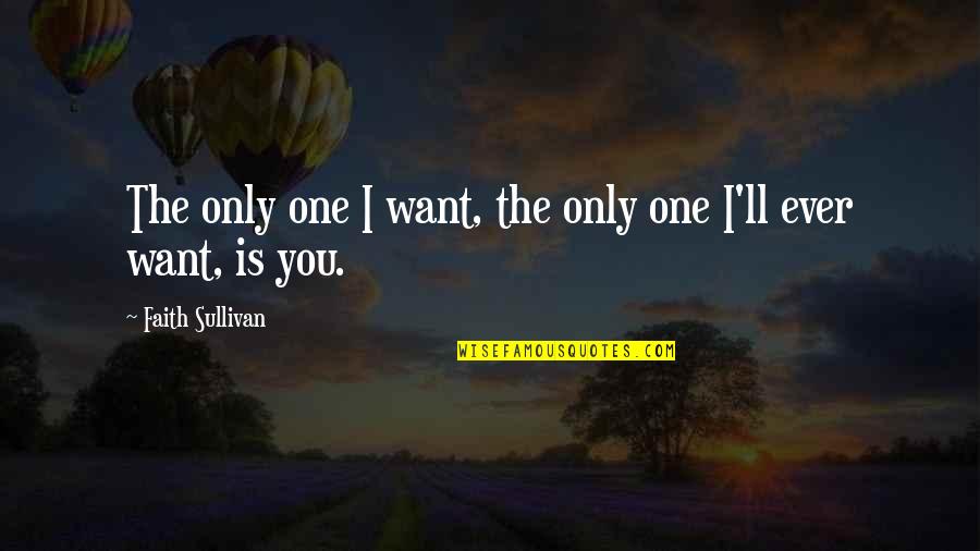 I Want You Only You Quotes By Faith Sullivan: The only one I want, the only one