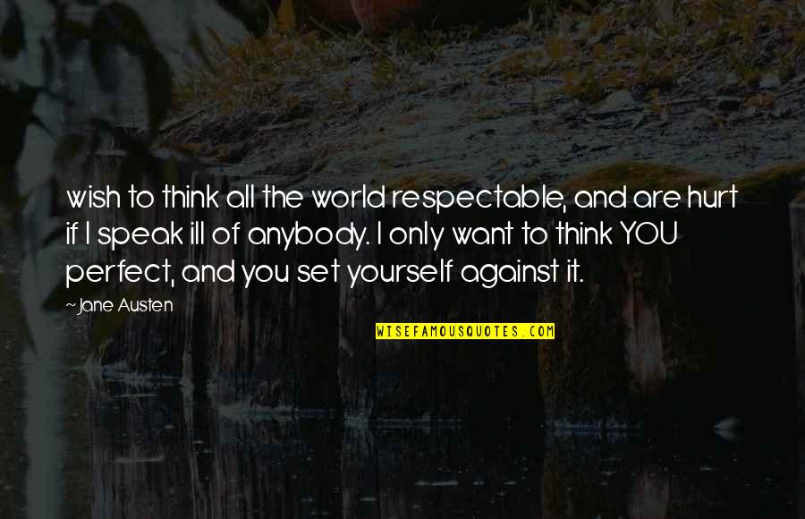 I Want You Only You Quotes By Jane Austen: wish to think all the world respectable, and