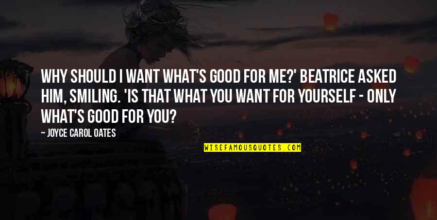 I Want You Only You Quotes By Joyce Carol Oates: Why should I want what's good for me?'