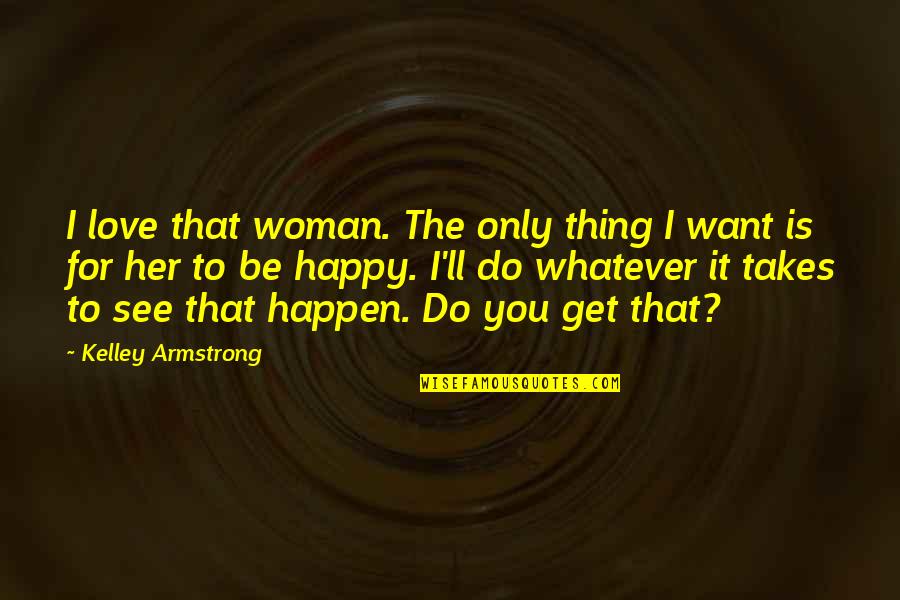 I Want You Only You Quotes By Kelley Armstrong: I love that woman. The only thing I