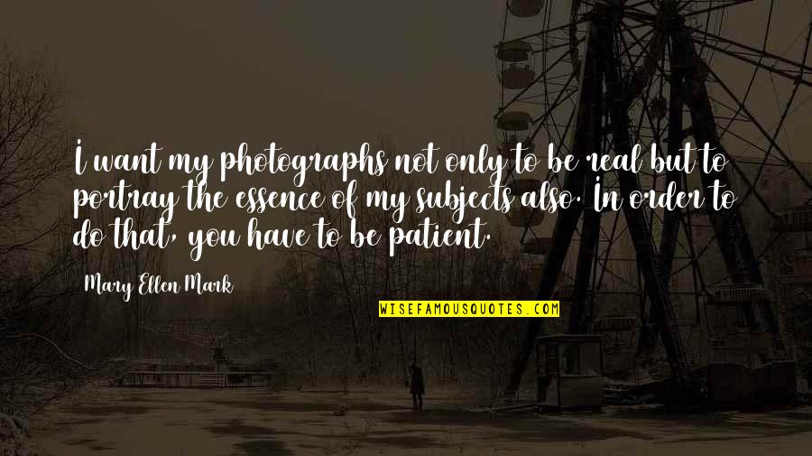 I Want You Only You Quotes By Mary Ellen Mark: I want my photographs not only to be