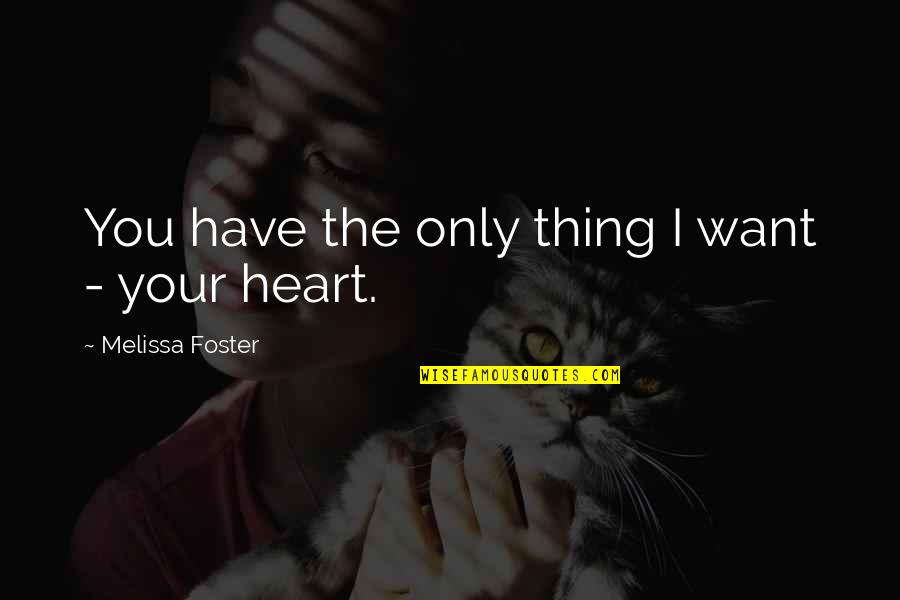 I Want You Only You Quotes By Melissa Foster: You have the only thing I want -