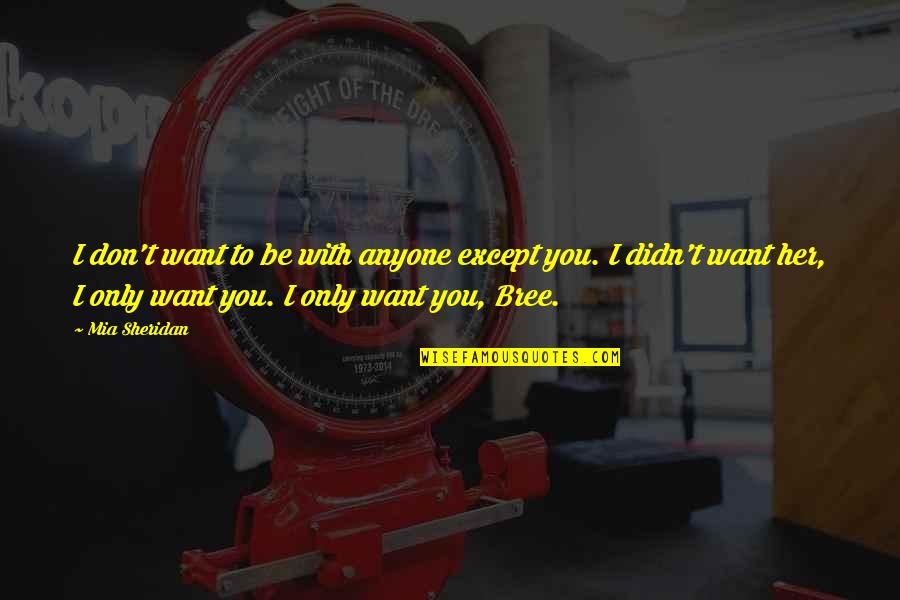 I Want You Only You Quotes By Mia Sheridan: I don't want to be with anyone except