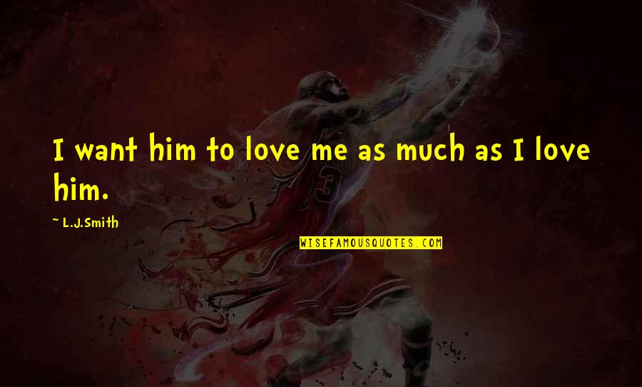I Want You Pic Quotes By L.J.Smith: I want him to love me as much