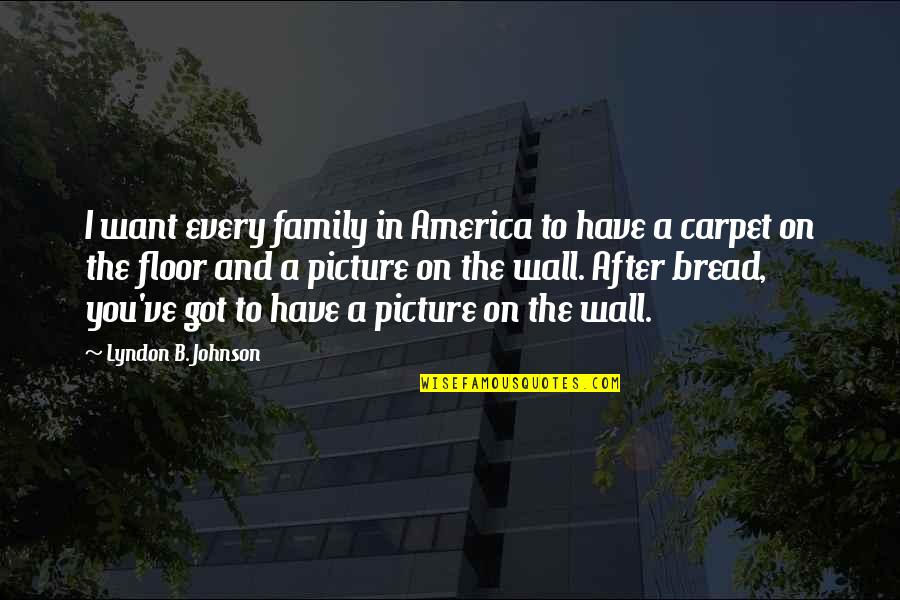 I Want You Picture Quotes By Lyndon B. Johnson: I want every family in America to have